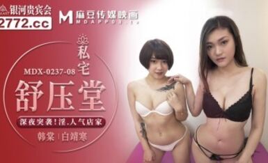 麻豆AV MDX MDX0237-8 私宅舒壓堂 Han Tong 白靖寒