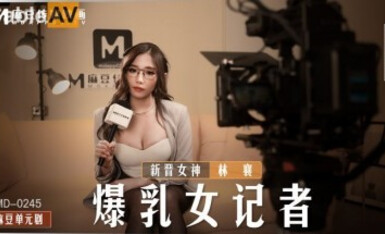 Madou AV MD MD0245 Nữ phóng viên ngực khủng Nữ diễn viên mới Lin Xiang